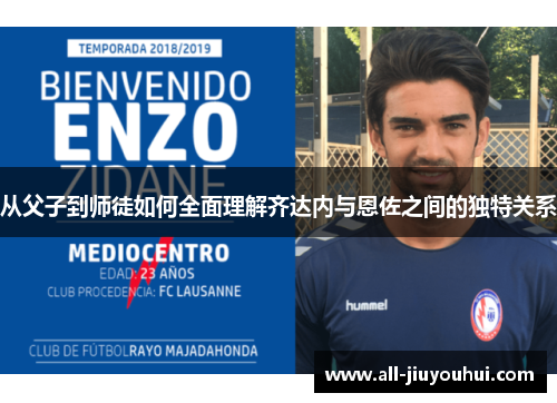 从父子到师徒如何全面理解齐达内与恩佐之间的独特关系