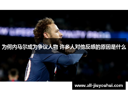为何内马尔成为争议人物 许多人对他反感的原因是什么