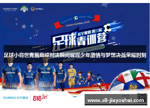 足球小将世青篇巅峰对决瞬间展现少年激情与梦想决战荣耀时刻 足球小将世青篇巅峰对决瞬间展现少年激情与梦想决战荣耀时刻