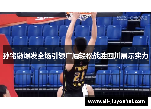 孙铭徽爆发全场引领广厦轻松战胜四川展示实力