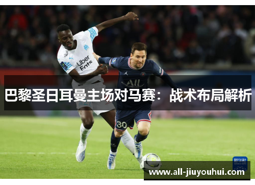 巴黎圣日耳曼主场对马赛：战术布局解析