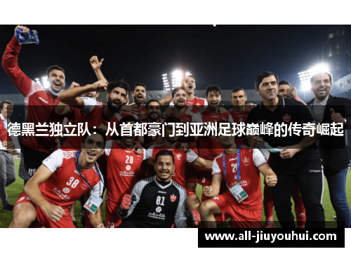 德黑兰独立队：从首都豪门到亚洲足球巅峰的传奇崛起