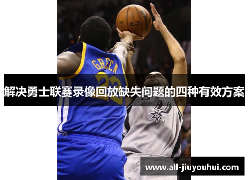解决勇士联赛录像回放缺失问题的四种有效方案