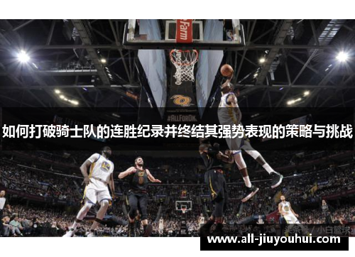 如何打破骑士队的连胜纪录并终结其强势表现的策略与挑战