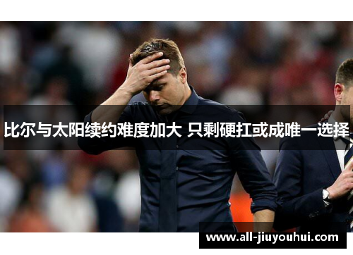 比尔与太阳续约难度加大 只剩硬扛或成唯一选择