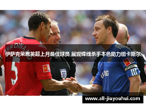 伊萨克荣膺英超上月最佳球员 展现锋线杀手本色助力纽卡斯尔