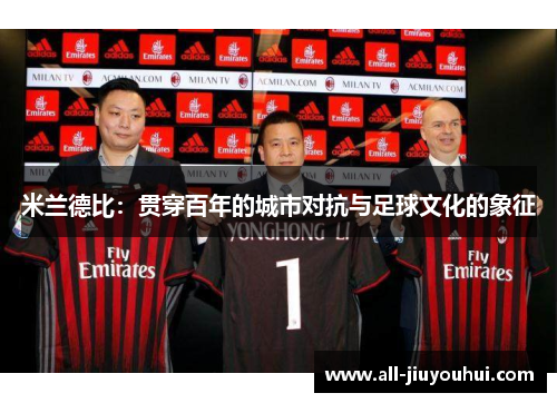 米兰德比：贯穿百年的城市对抗与足球文化的象征